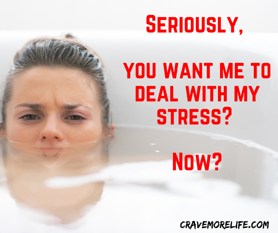 Seriously, you want me to deal with my stress? Now?