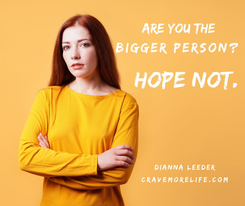 Are you the bigger person? Hope not.