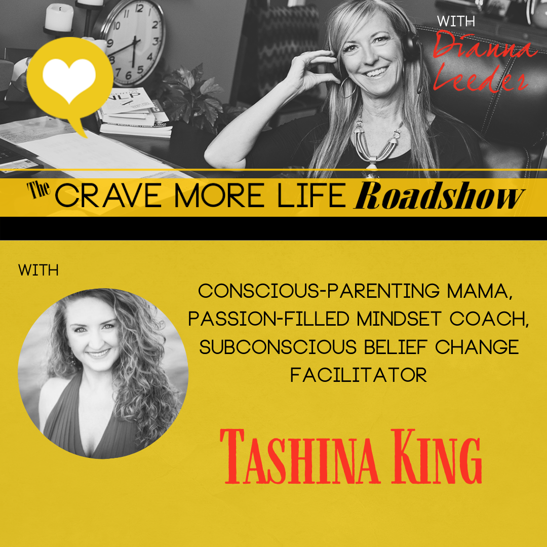 The Crave More Life Roadshow with guest, Conscious Parenting & Mindset Coach Tashina King