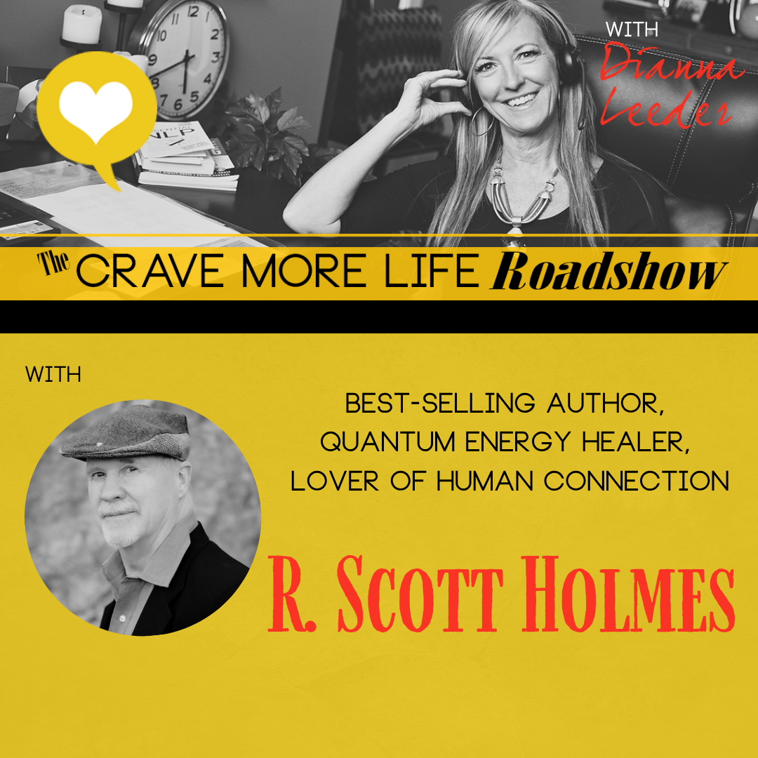 The Crave More Life Roadshow with Quantum Healing Practioner and Bestselling Author R Scott Holmes